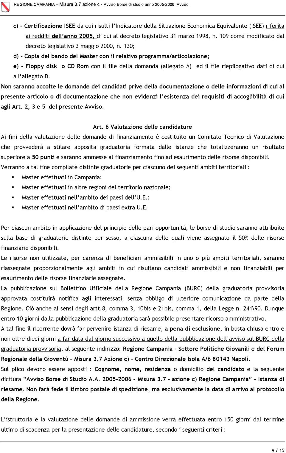 130; d) - Copia del bando del Master con il relativo programma/articolazione; e) - Floppy disk o CD Rom con il file della domanda (allegato A) ed il file riepilogativo dati di cui all allegato D.