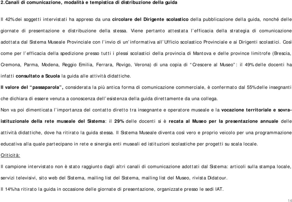 Viene pertanto attestata l efficacia della strategia di comunicazione adottata dal Sistema Museale Provinciale con l invio di un informativa all Ufficio scolastico Provinciale e ai Dirigenti