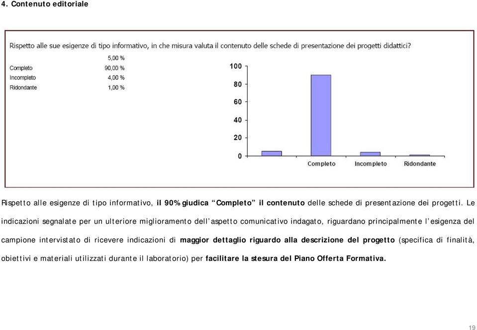 Le indicazioni segnalate per un ulteriore miglioramento dell aspetto comunicativo indagato, riguardano principalmente l esigenza