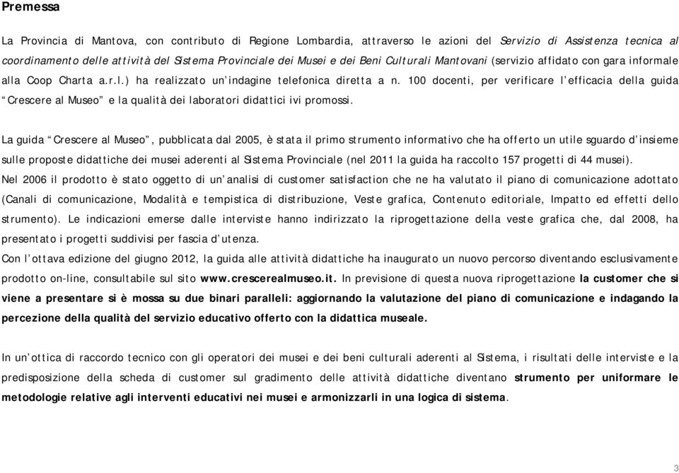 100 docenti, per verificare l efficacia della guida Crescere al Museo e la qualità dei laboratori didattici ivi promossi.