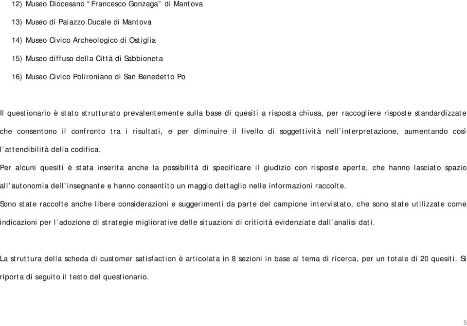 risultati, e per diminuire il livello di soggettività nell interpretazione, aumentando così l attendibilità della codifica.