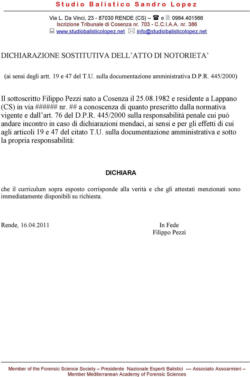 445/2000 sulla responsabilità penale cui può andare incontro in caso di dichiarazioni mendaci, ai sensi e per gli effetti di cui agli articoli 19 e 47 del citato T.U.