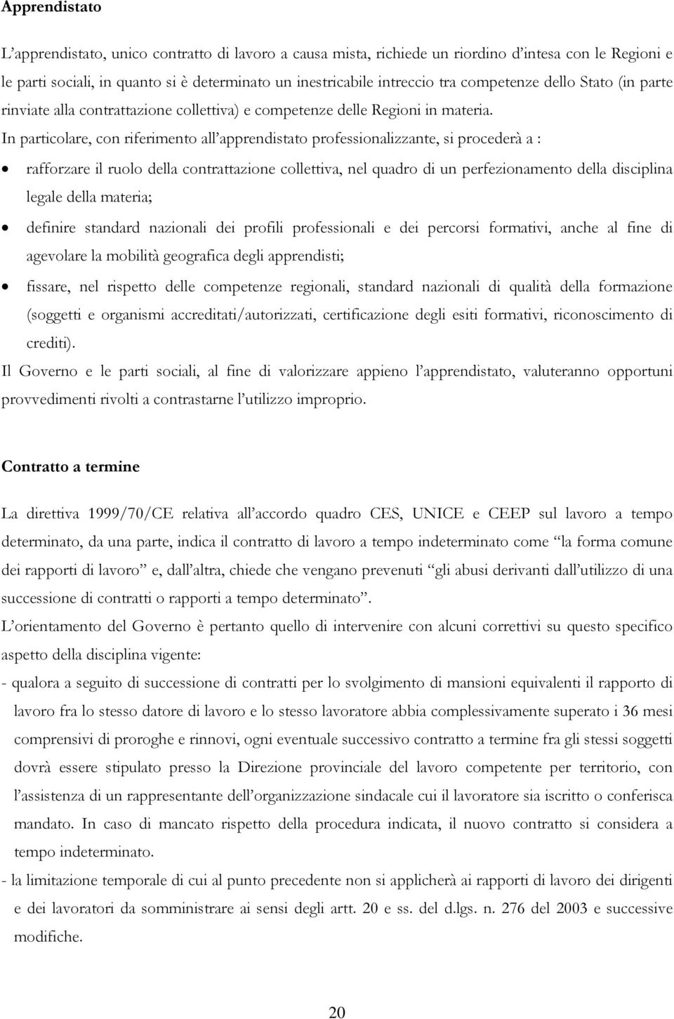 In particolare, con riferimento all apprendistato professionalizzante, si procederà a : rafforzare il ruolo della contrattazione collettiva, nel quadro di un perfezionamento della disciplina legale