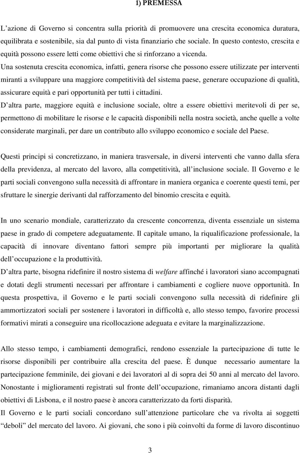 Una sostenuta crescita economica, infatti, genera risorse che possono essere utilizzate per interventi miranti a sviluppare una maggiore competitività del sistema paese, generare occupazione di