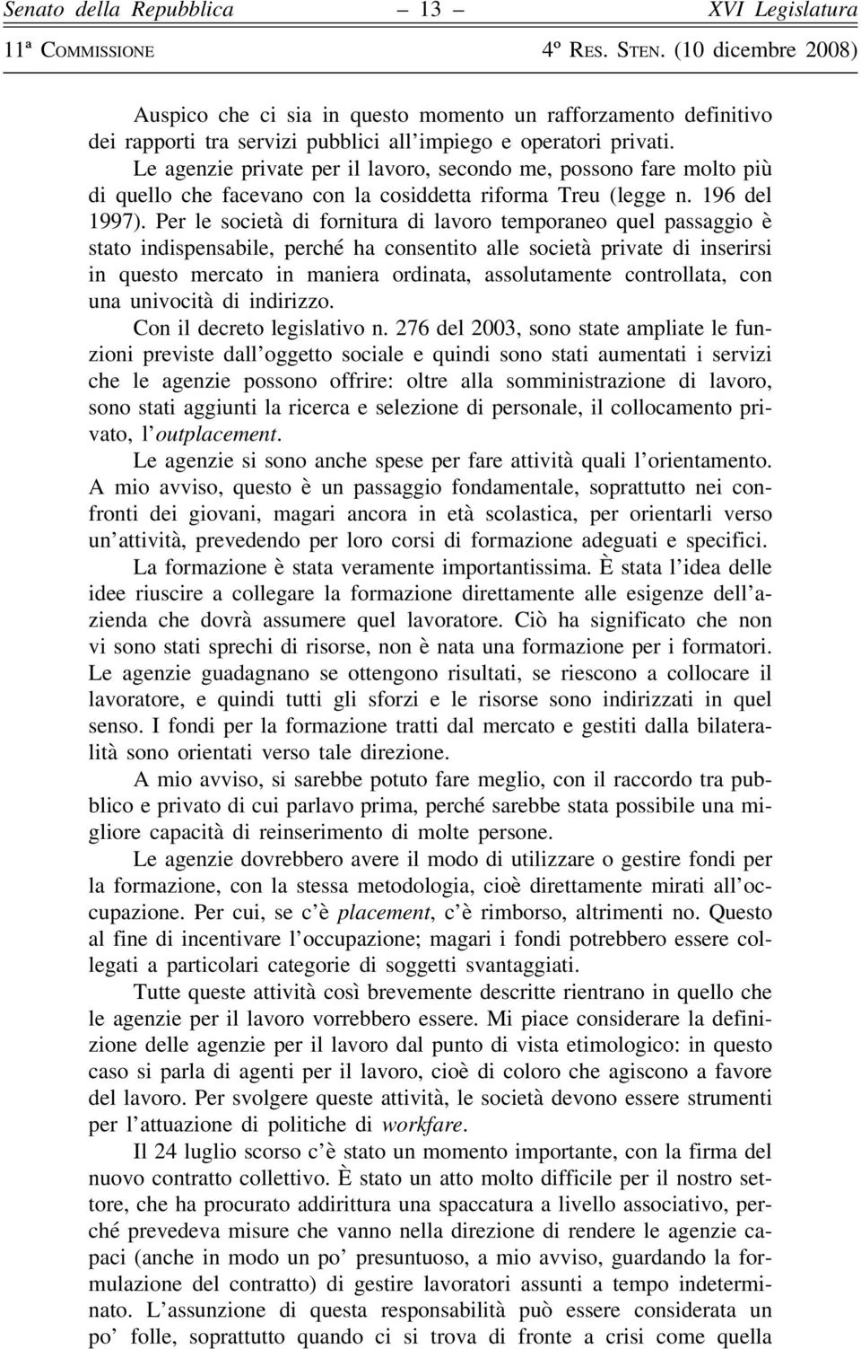 Per le società di fornitura di lavoro temporaneo quel passaggio è stato indispensabile, perché ha consentito alle società private di inserirsi in questo mercato in maniera ordinata, assolutamente