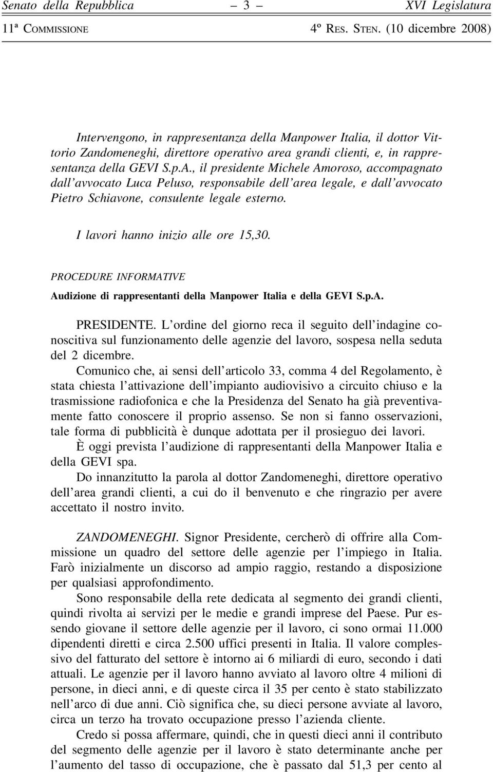 I lavori hanno inizio alle ore 15,30. PROCEDURE INFORMATIVE Audizione di rappresentanti della Manpower Italia e della GEVI S.p.A. PRESIDENTE.