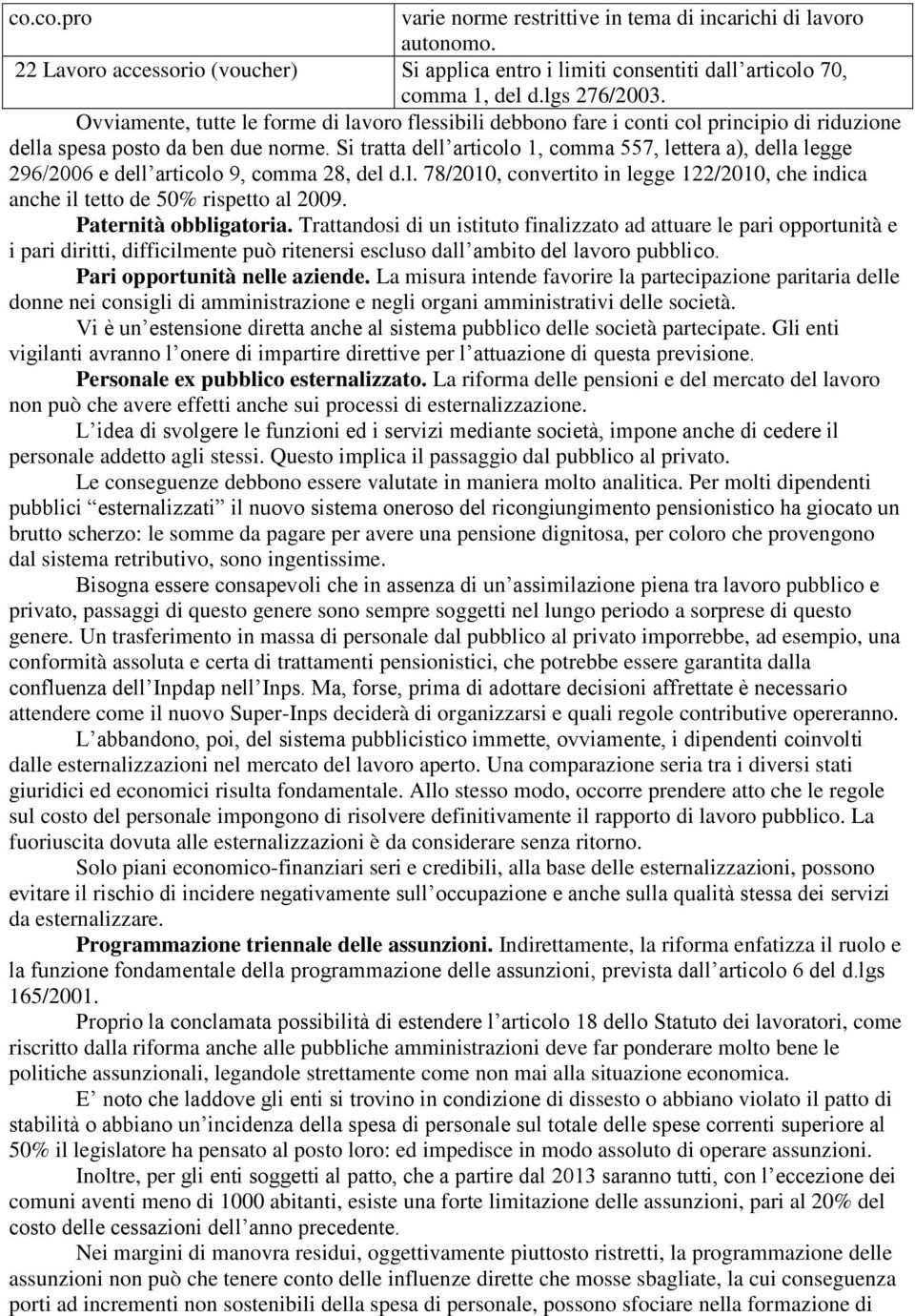 Si tratta dell articolo 1, comma 557, lettera a), della legge 296/2006 e dell articolo 9, comma 28, del d.l. 78/2010, convertito in legge 122/2010, che indica anche il tetto de 50% rispetto al 2009.