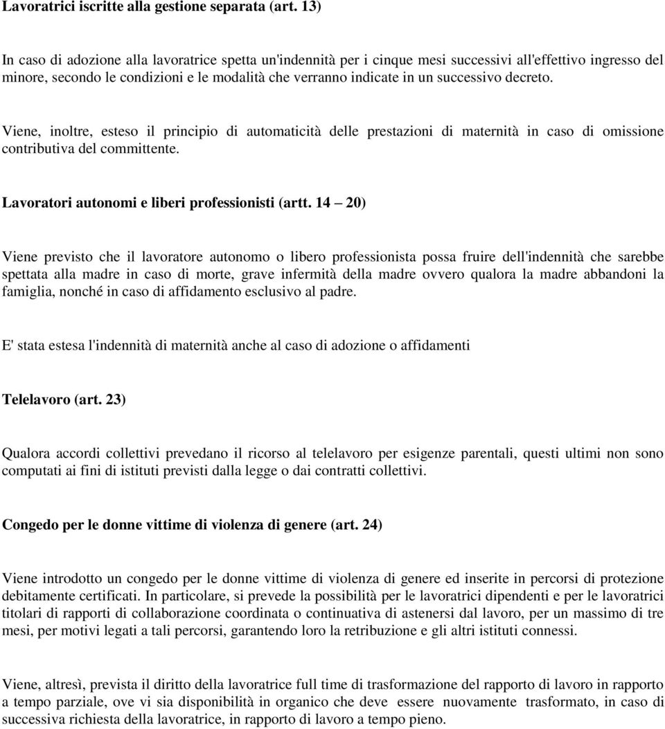 decreto. Viene, inoltre, esteso il principio di automaticità delle prestazioni di maternità in caso di omissione contributiva del committente. Lavoratori autonomi e liberi professionisti (artt.