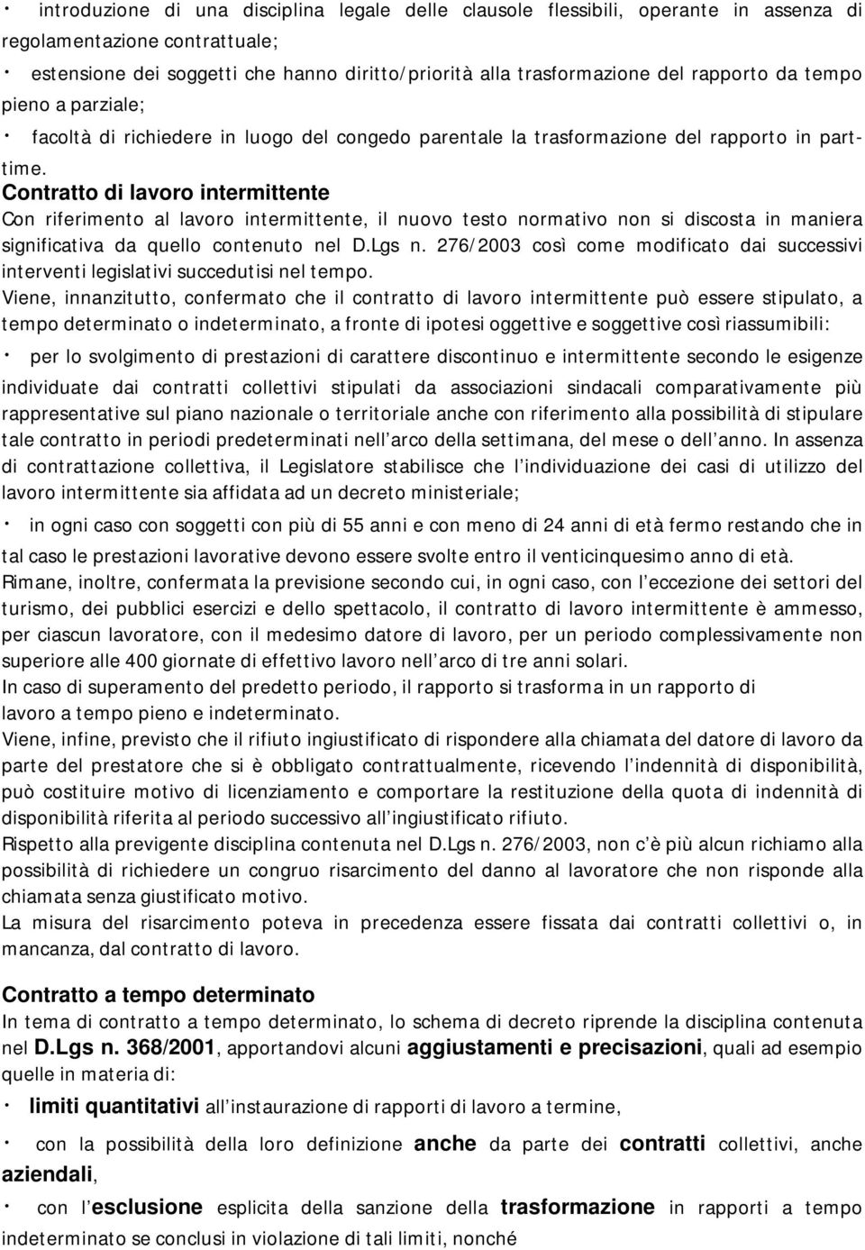 Contratto di lavoro intermittente Con riferimento al lavoro intermittente, il nuovo testo normativo non si discosta in maniera significativa da quello contenuto nel D.Lgs n.