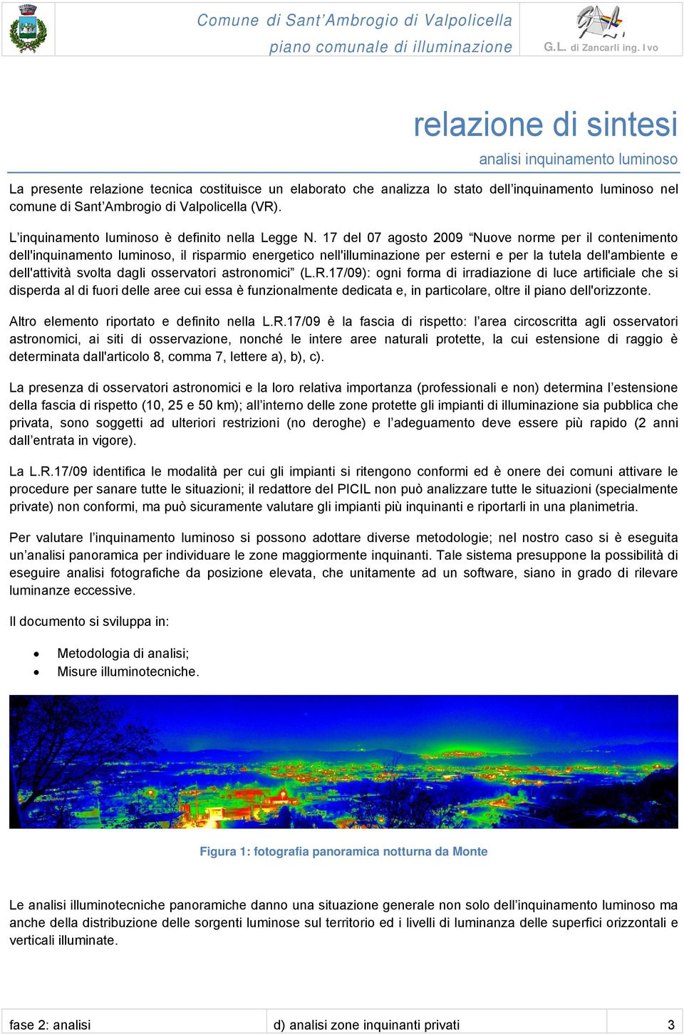 17 del 07 agosto 2009 Nuove norme per il contenimento dell'inquinamento luminoso, il risparmio energetico nell'illuminazione per esterni e per la tutela dell'ambiente e dell'attività svolta dagli