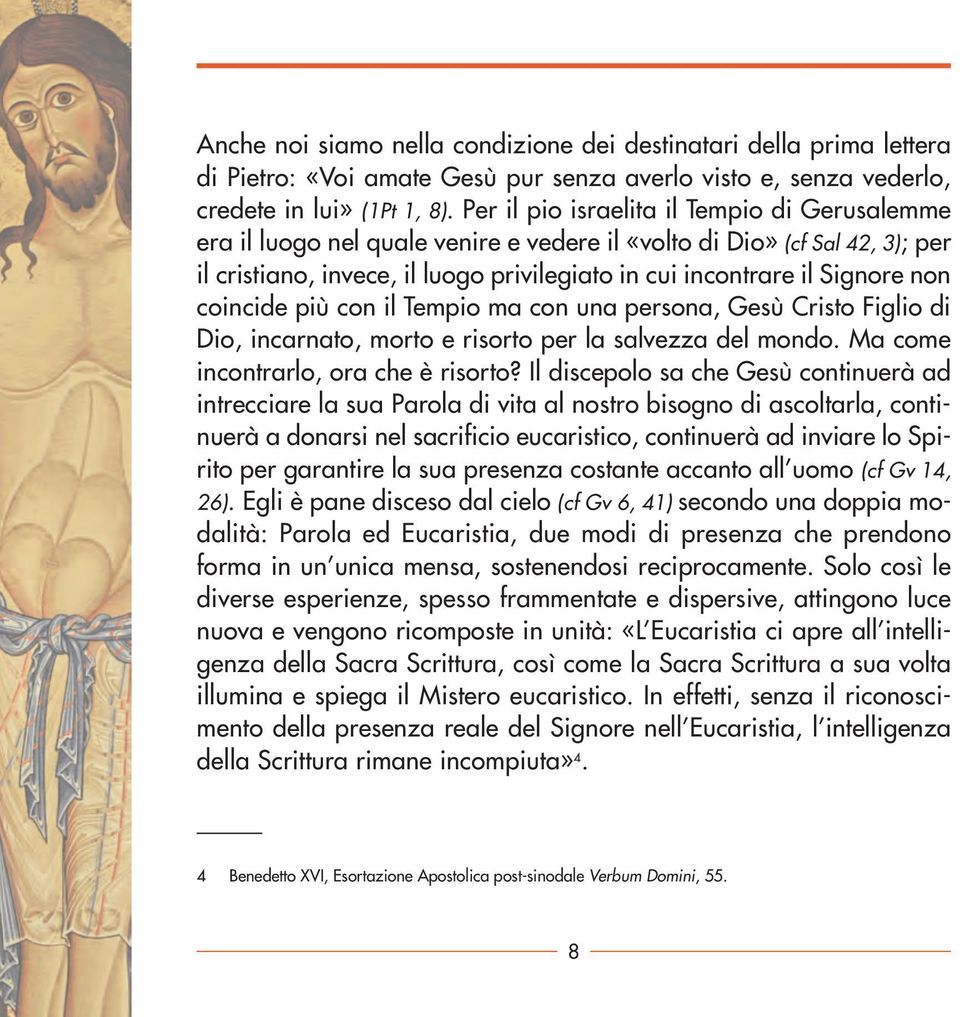 coincide più con il Tempio ma con una persona, Gesù Cristo Figlio di Dio, incarnato, morto e risorto per la salvezza del mondo. Ma come incontrarlo, ora che è risorto?