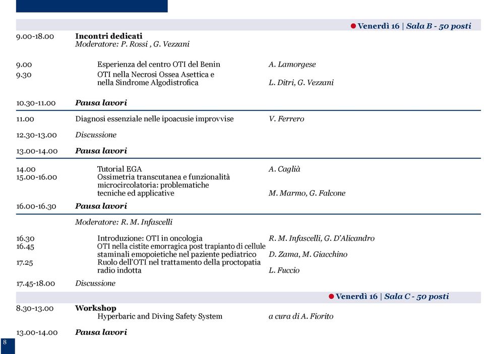 00 Discussione 13.00-14.00 Pausa lavori 14.00 Tutorial EGA A. Caglià 15.00-16.00 Ossimetria transcutanea e funzionalità microcircolatoria: problematiche tecniche ed applicative M. Marmo, G.