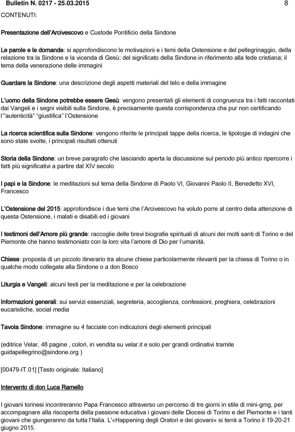 relazione tra la Sindone e la vicenda di Gesù; del significato della Sindone in riferimento alla fede cristiana; il tema della venerazione delle immagini Guardare la Sindone: una descrizione degli