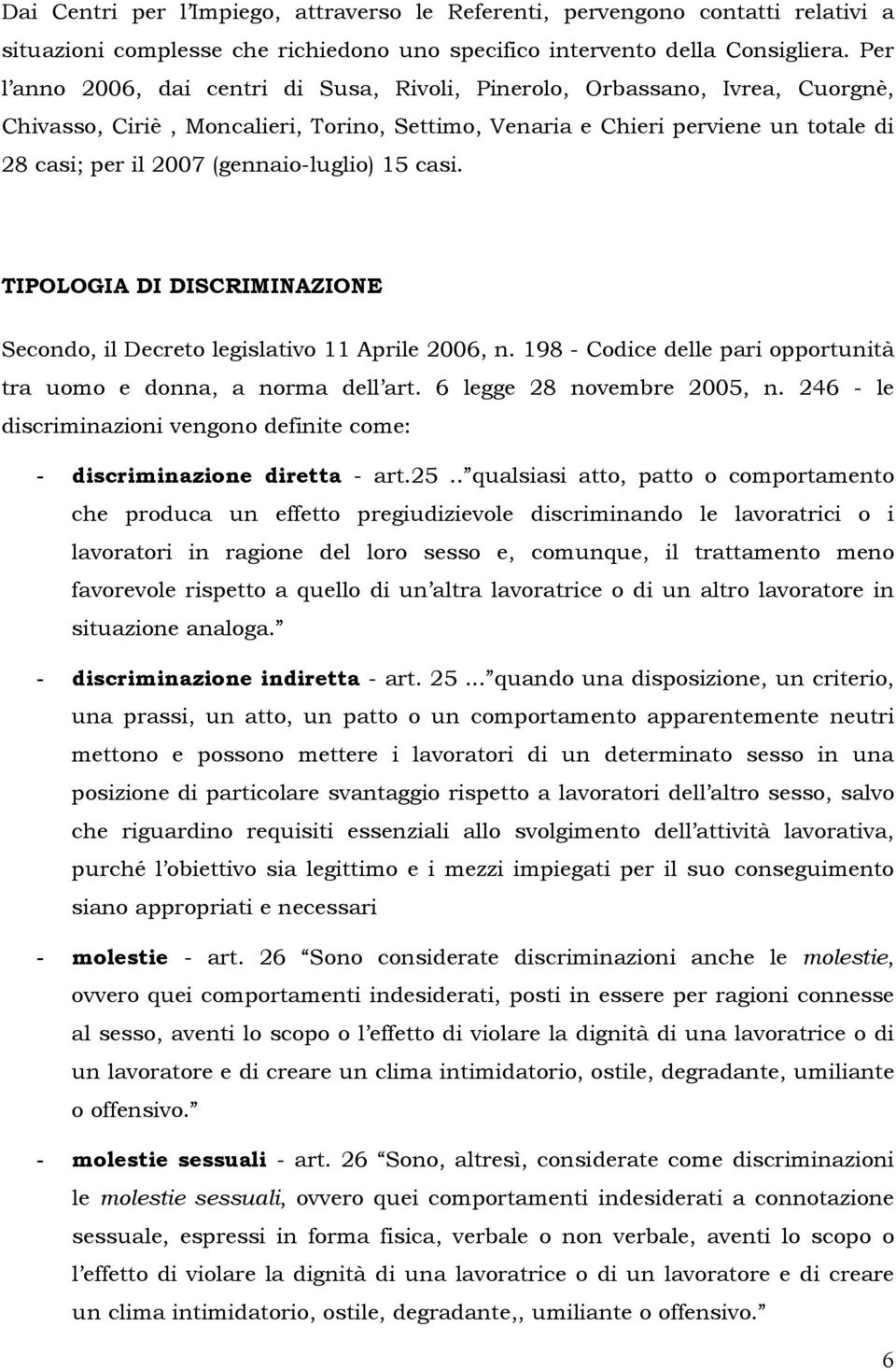 (gennaio-luglio) 15 casi. TIPOLOGIA DI DISCRIMINAZIONE Secondo, il Decreto legislativo 11 Aprile 2006, n. 198 - Codice delle pari opportunità tra uomo e donna, a norma dell art.