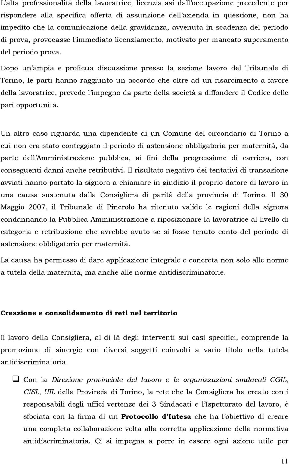 Dopo un ampia e proficua discussione presso la sezione lavoro del Tribunale di Torino, le parti hanno raggiunto un accordo che oltre ad un risarcimento a favore della lavoratrice, prevede l impegno