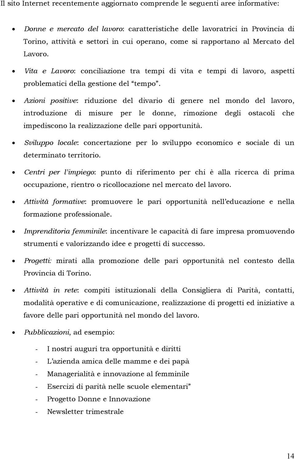 Azioni positive: riduzione del divario di genere nel mondo del lavoro, introduzione di misure per le donne, rimozione degli ostacoli che impediscono la realizzazione delle pari opportunità.