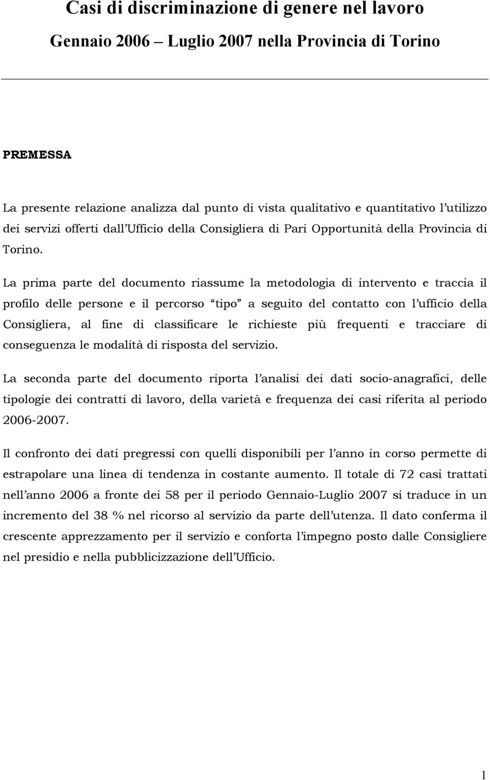 La prima parte del documento riassume la metodologia di intervento e traccia il profilo delle persone e il percorso tipo a seguito del contatto con l ufficio della Consigliera, al fine di