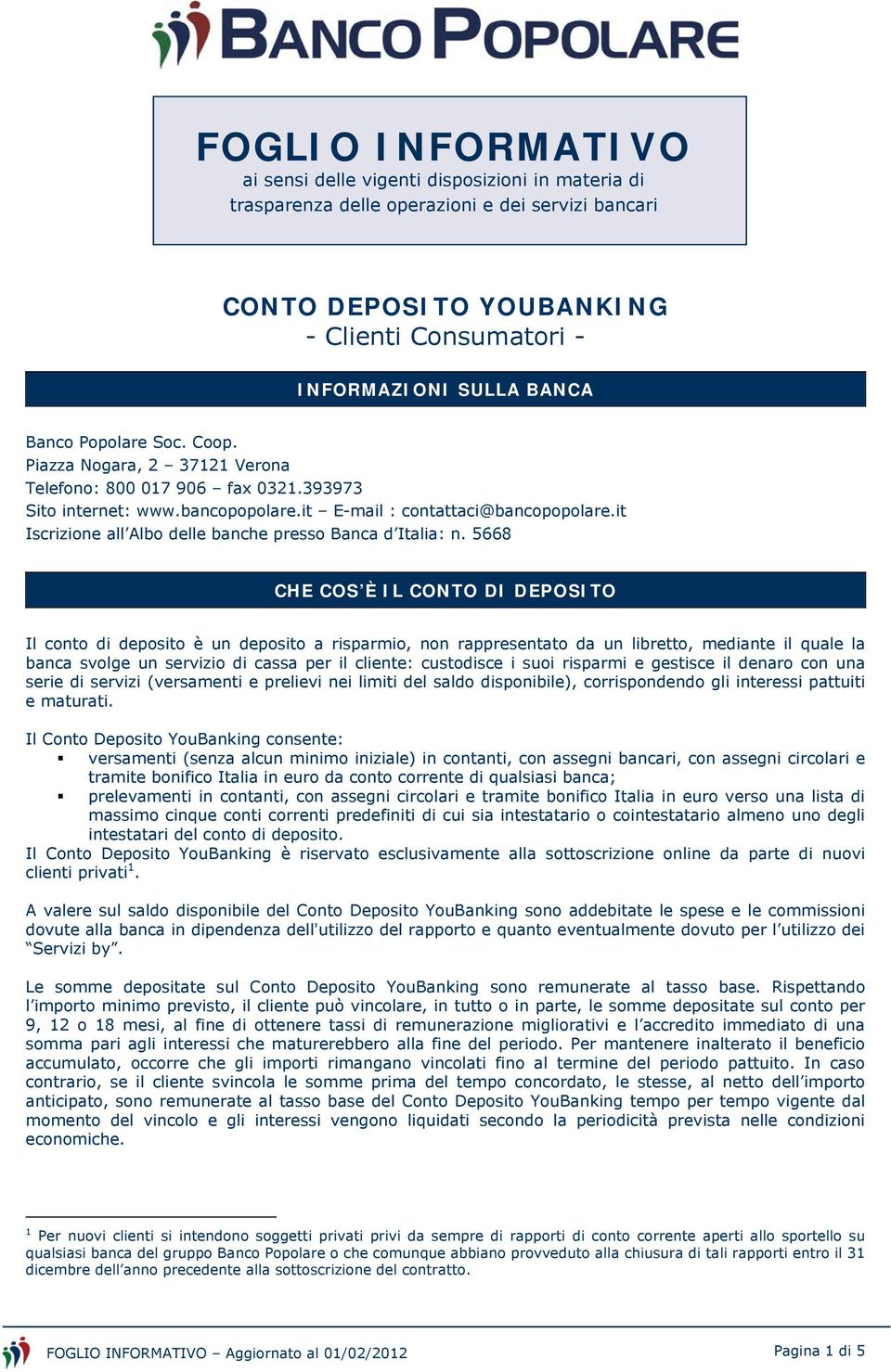 5668 CHE COS È IL CONTO DI DEPOSITO Il conto di deposito è un deposito a risparmio, non rappresentato da un libretto, mediante il quale la banca svolge un servizio di cassa per il cliente: custodisce