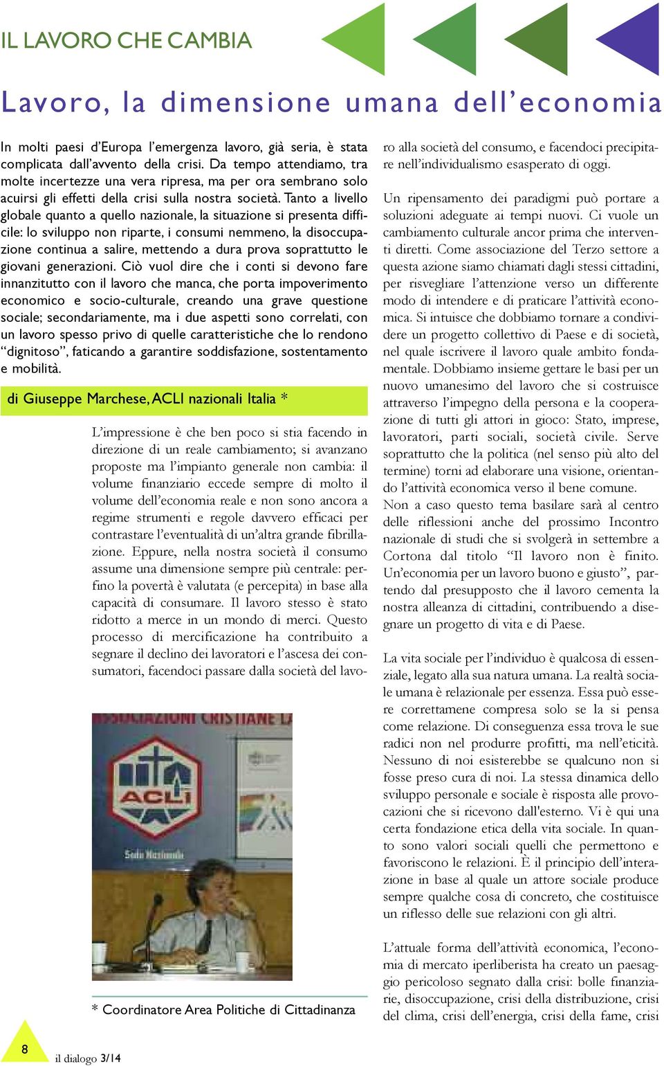 Tanto a livello globale quanto a quello nazionale, la situazione si presenta difficile: lo sviluppo non riparte, i consumi nemmeno, la disoccupazione continua a salire, mettendo a dura prova