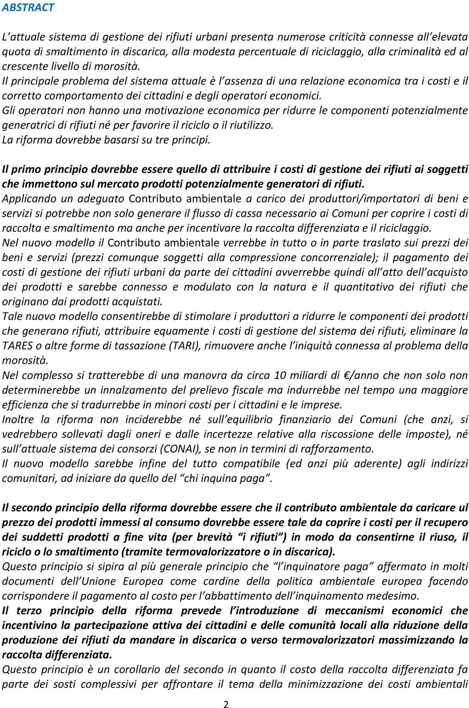 Il principale problema del sistema attuale è l assenza di una relazione economica tra i costi e il corretto comportamento dei cittadini e degli operatori economici.