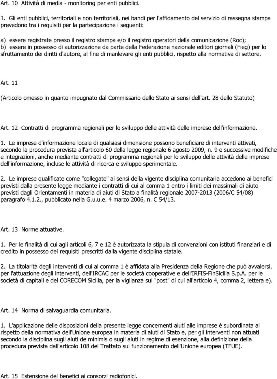 Gli enti pubblici, territoriali e non territoriali, nei bandi per l'affidamento del servizio di rassegna stampa prevedono tra i requisiti per la partecipazione i seguenti: a) essere registrate presso