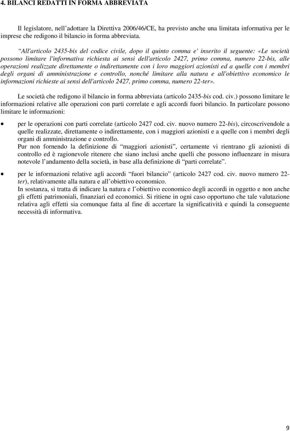 alle operazioni realizzate direttamente o indirettamente con i loro maggiori azionisti ed a quelle con i membri degli organi di amministrazione e controllo, nonché limitare alla natura e