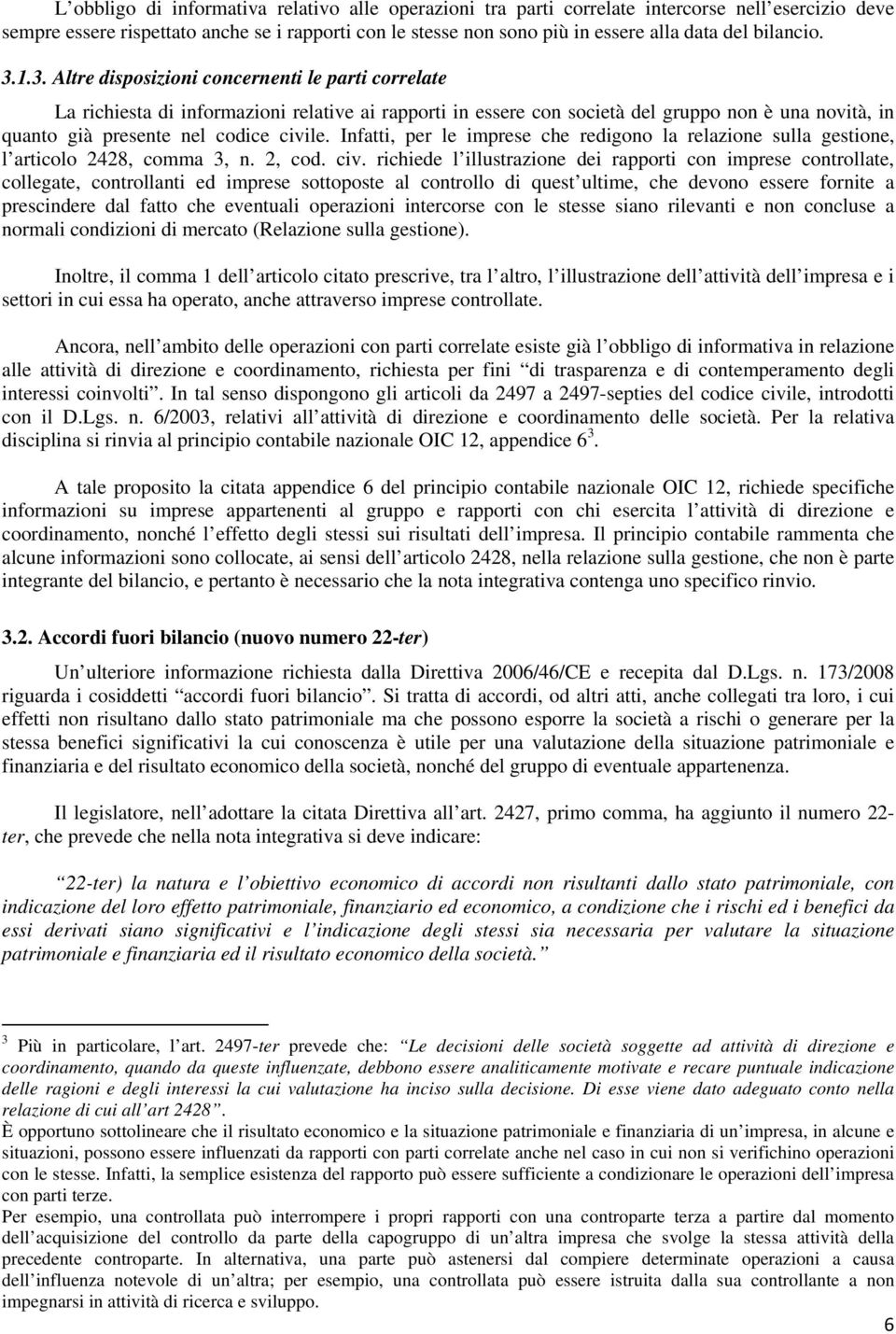 1.3. Altre disposizioni concernenti le parti correlate La richiesta di informazioni relative ai rapporti in essere con società del gruppo non è una novità, in quanto già presente nel codice civile.