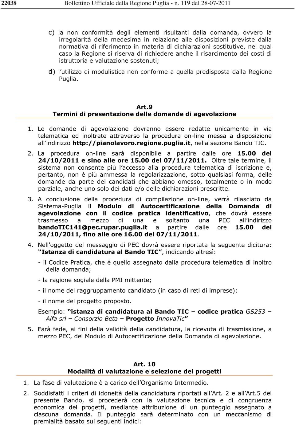 materia di dichiarazioni sostitutive, nel qual caso la Regione si riserva di richiedere anche il risarcimento dei costi di istruttoria e valutazione sostenuti; d) l utilizzo di modulistica non