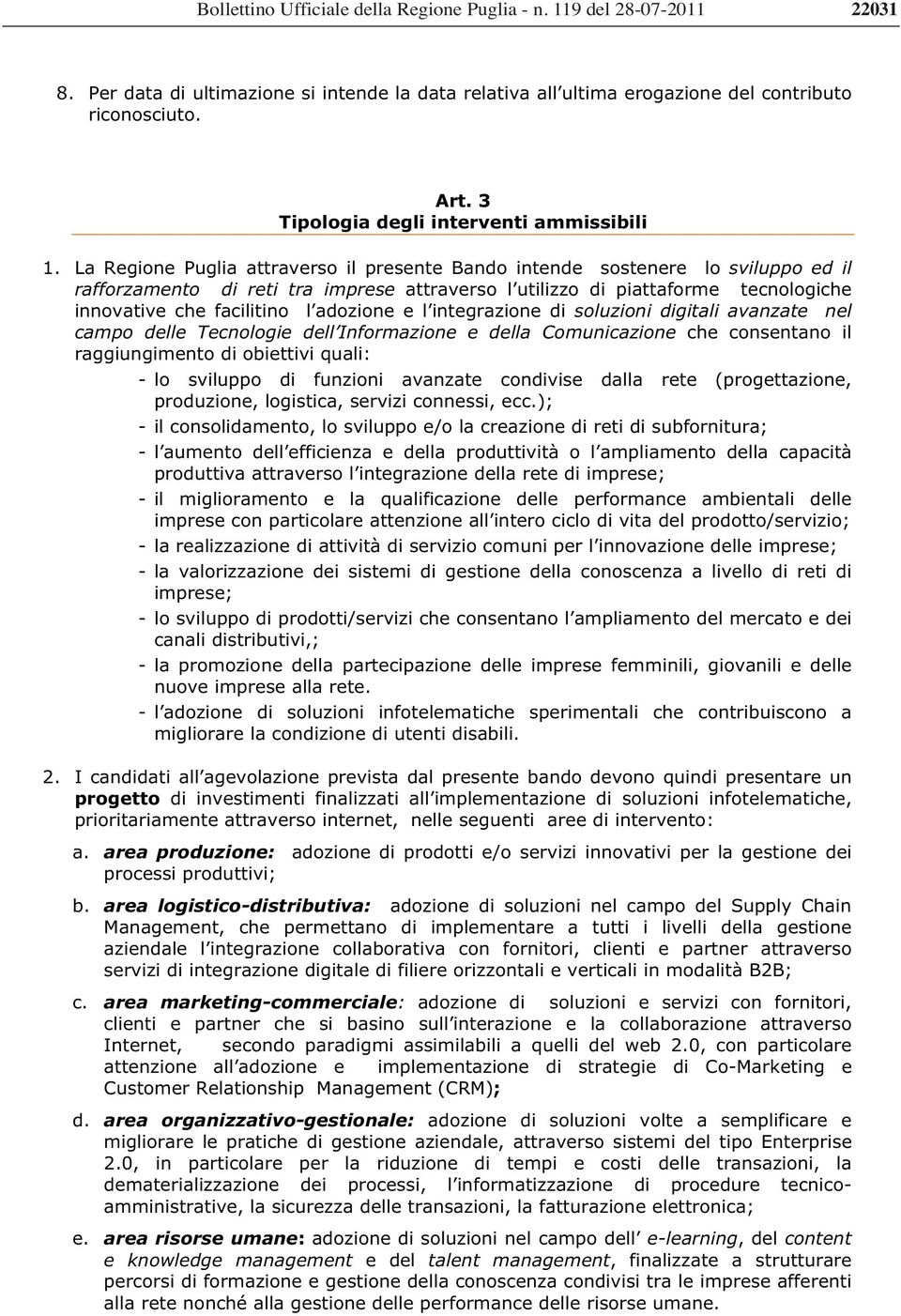 La Regione Puglia attraverso il presente Bando intende sostenere lo sviluppo ed il rafforzamento di reti tra imprese attraverso l utilizzo di piattaforme tecnologiche innovative che facilitino l