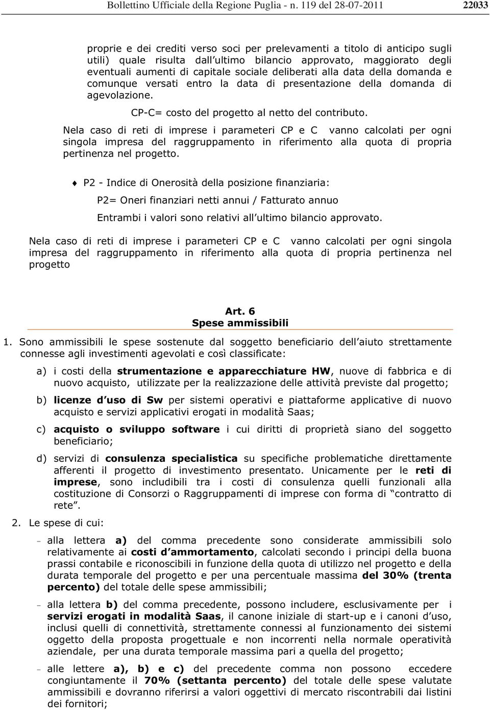 capitale sociale deliberati alla data della domanda e comunque versati entro la data di presentazione della domanda di agevolazione. CP-C= costo del progetto al netto del contributo.