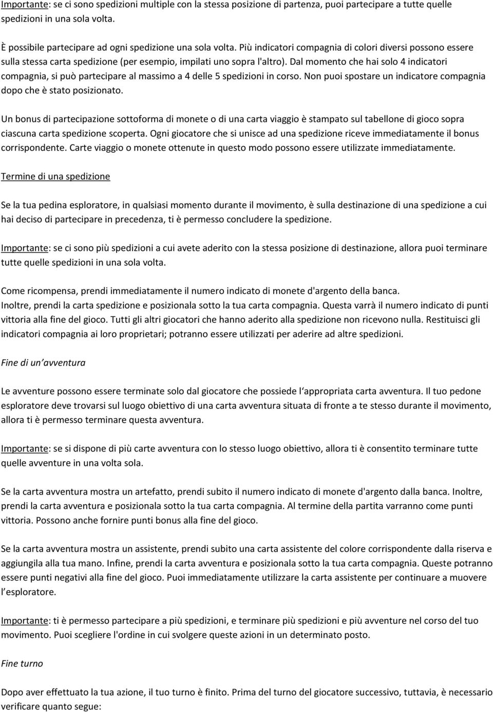 Dal momento che hai solo 4 indicatori compagnia, si può partecipare al massimo a 4 delle 5 spedizioni in corso. Non puoi spostare un indicatore compagnia dopo che è stato posizionato.