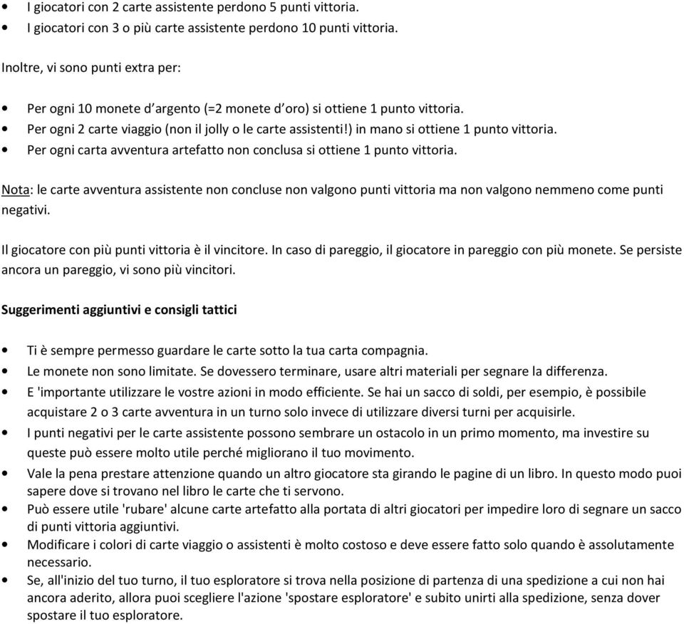 ) in mano si ottiene 1 punto vittoria. Per ogni carta avventura artefatto non conclusa si ottiene 1 punto vittoria.