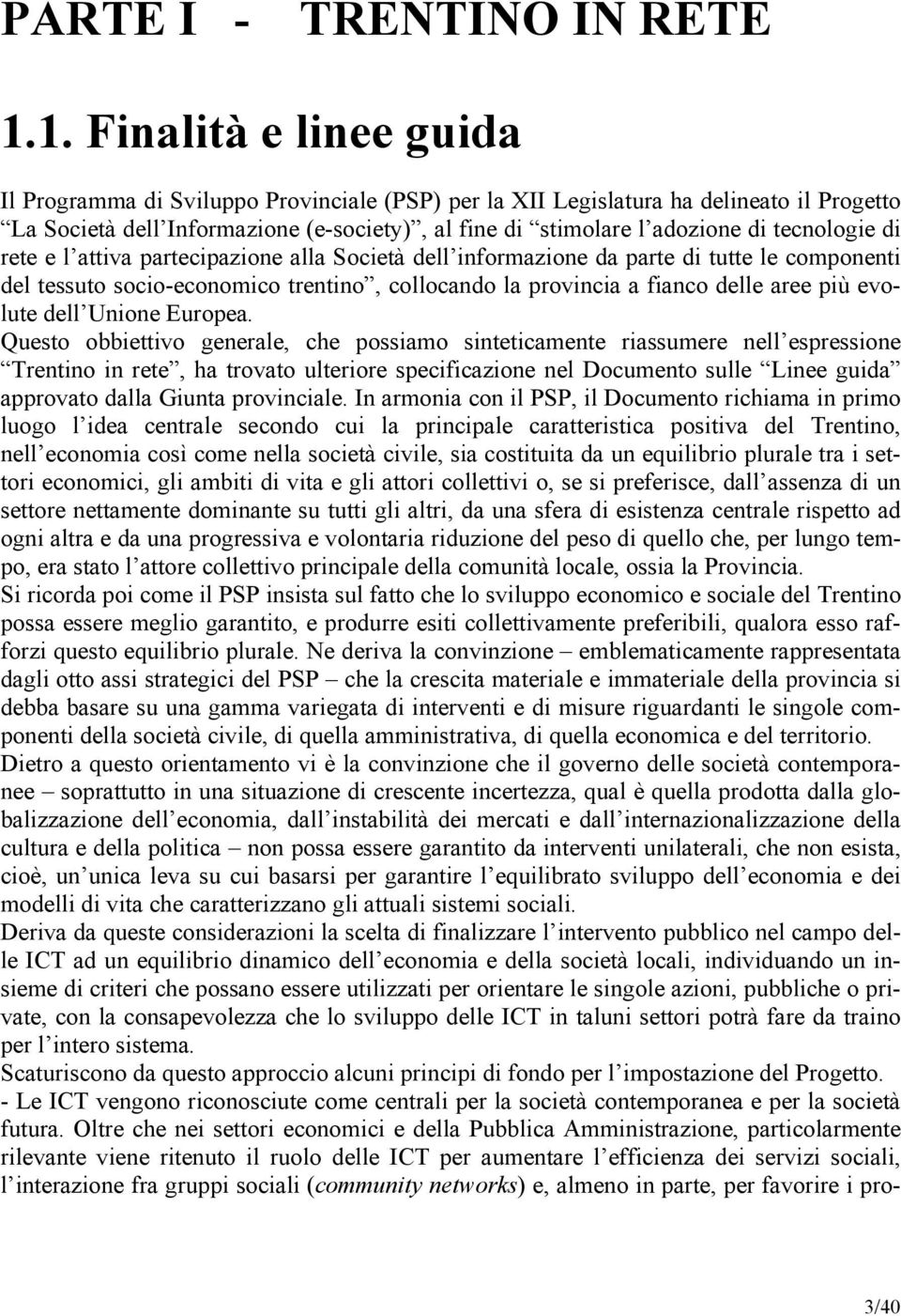 tecnologie di rete e l attiva partecipazione alla Società dell informazione da parte di tutte le componenti del tessuto socio-economico trentino, collocando la provincia a fianco delle aree più