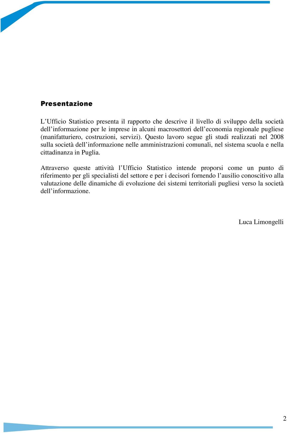 Questo lavoro segue gli studi realizzati nel 2008 sulla società dell informazione nelle amministrazioni comunali, nel sistema scuola e nella cittadinanza in Puglia.