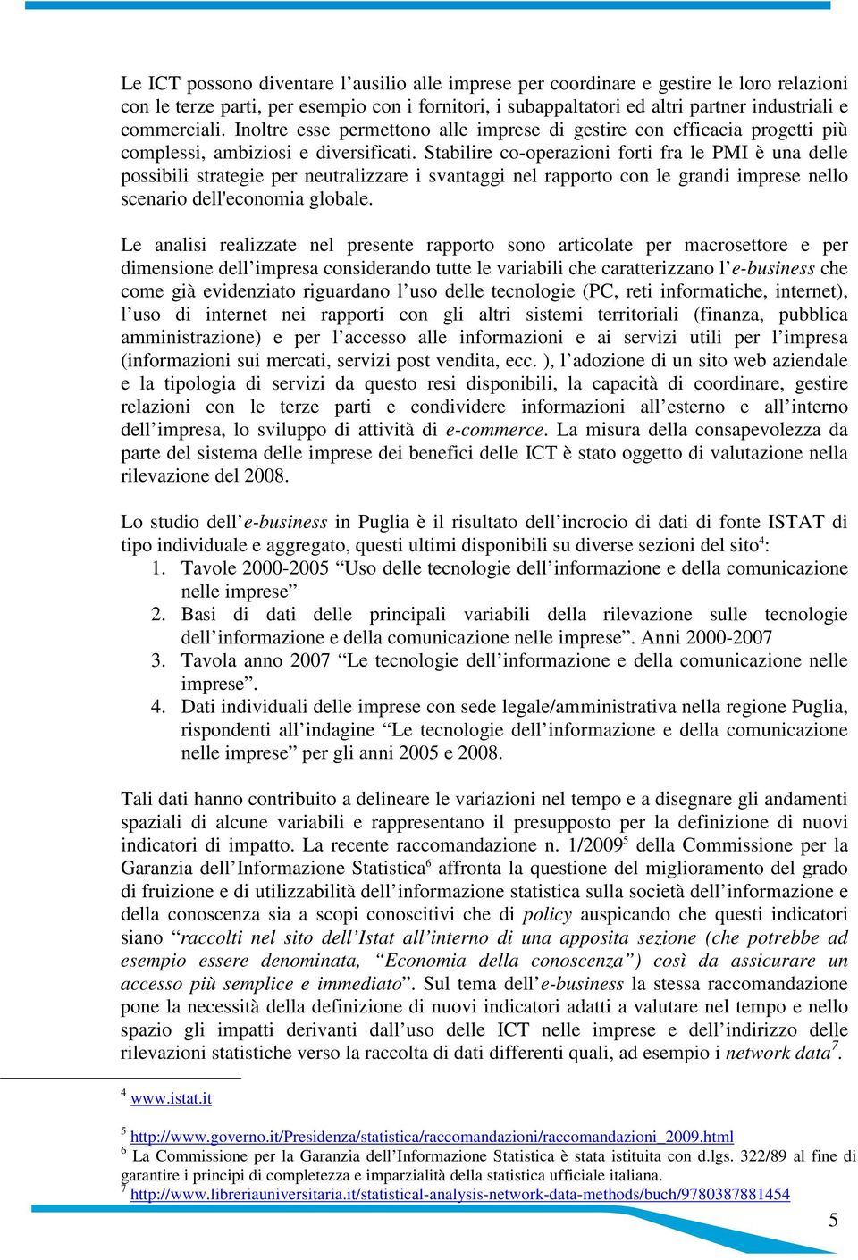 Stabilire co-operazioni forti fra le PMI è una delle possibili strategie per neutralizzare i svantaggi nel rapporto con le grandi imprese nello scenario dell'economia globale.