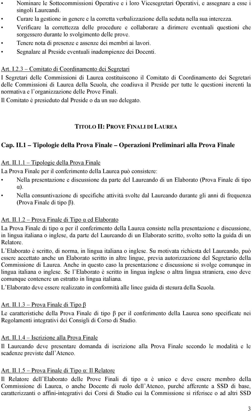 Verificare la correttezza delle procedure e collaborare a dirimere eventuali questioni che sorgessero durante lo svolgimento delle prove. Tenere nota di presenze e assenze dei membri ai lavori.