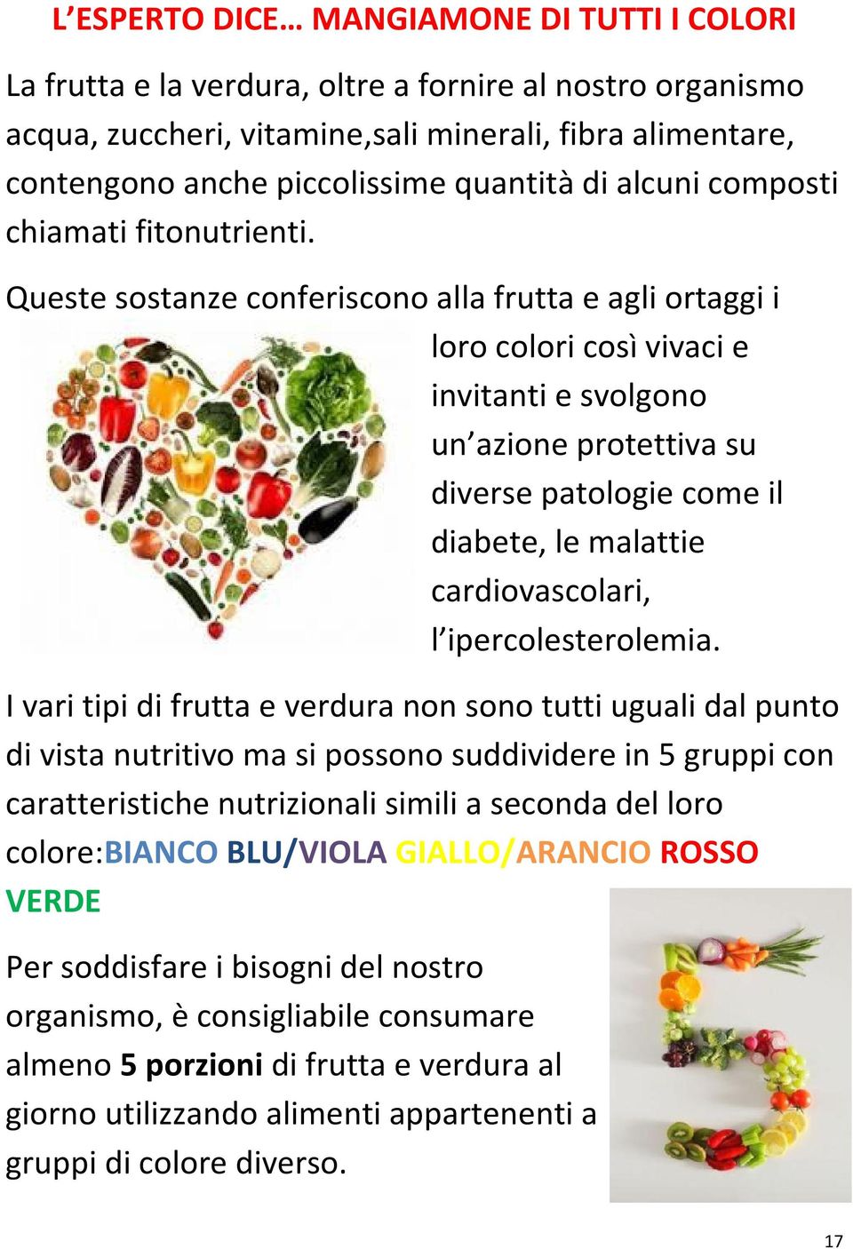 Queste sostanze conferiscono alla frutta e agli ortaggi i loro colori così vivaci e invitanti e svolgono un azione protettiva su diverse patologie come il diabete, le malattie cardiovascolari, l