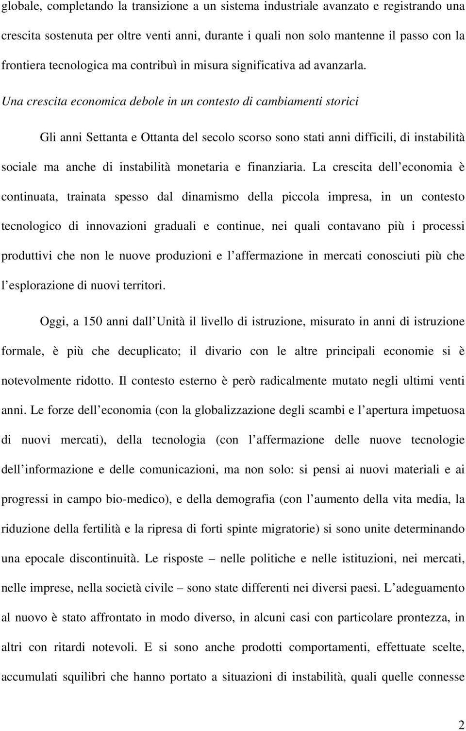 Una crescita economica debole in un contesto di cambiamenti storici Gli anni Settanta e Ottanta del secolo scorso sono stati anni difficili, di instabilità sociale ma anche di instabilità monetaria e