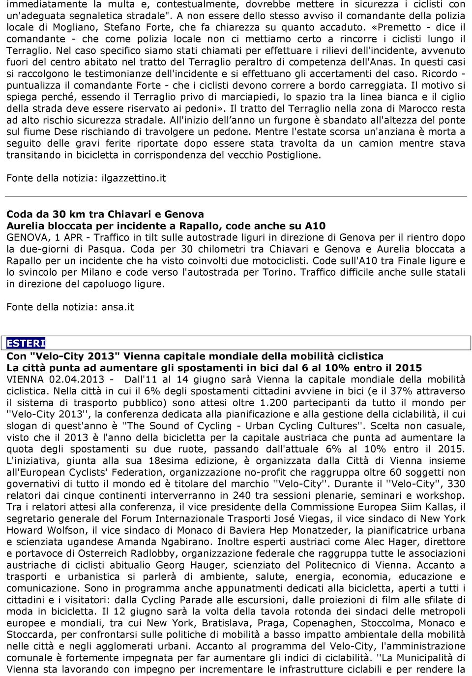 «Premetto - dice il comandante - che come polizia locale non ci mettiamo certo a rincorre i ciclisti lungo il Terraglio.