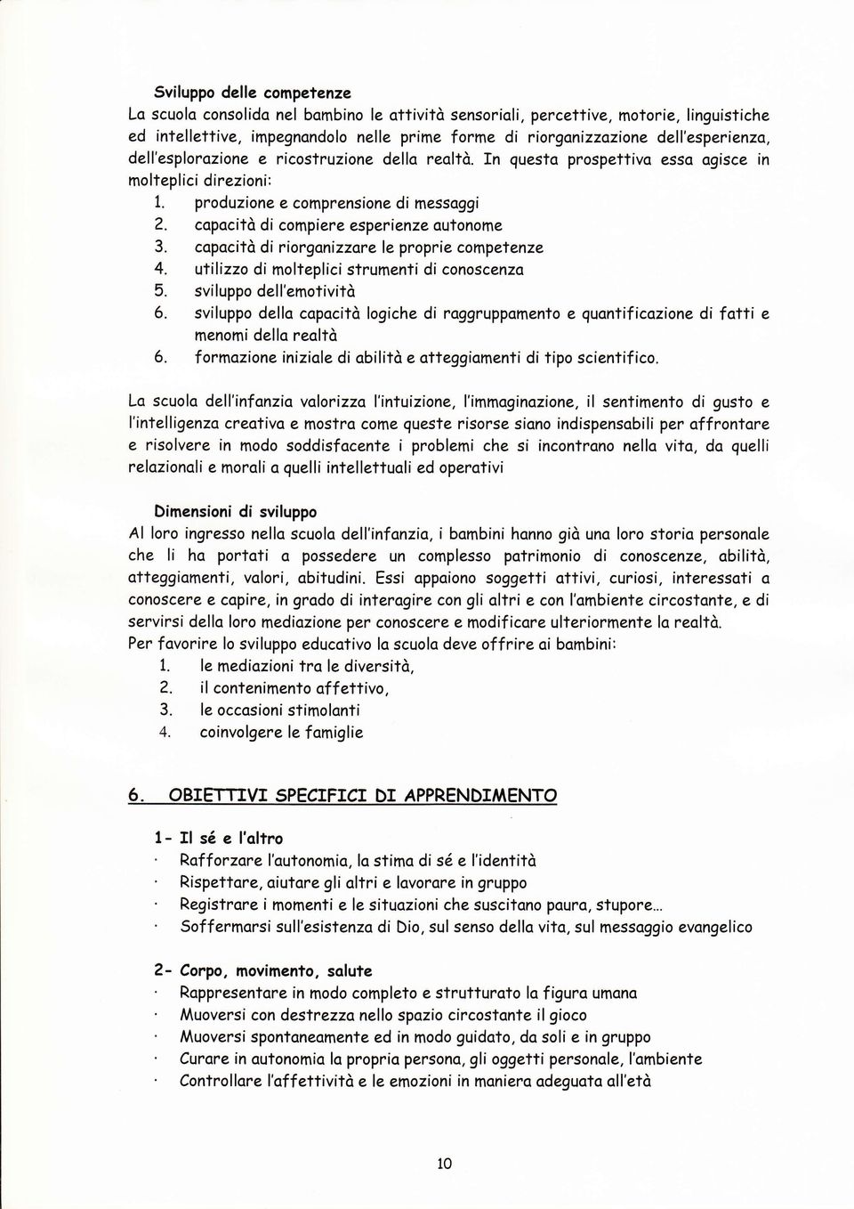 copocità di compiere esperienze outonome 3. copocità di riorgonizzore le proprie competenze 4. utilizzo di molteplici strumenti di conoscenza 5. sviluppo dell'emotività 6.