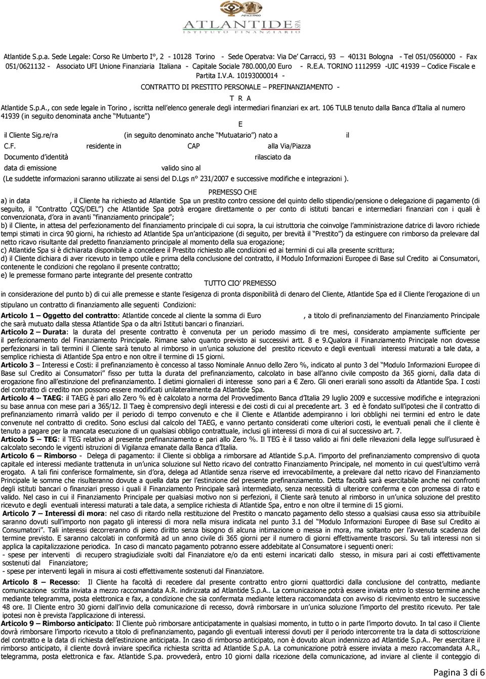 106 TULB tenuto dalla Banca d Italia al numero 41939 (in seguito denominata anche Mutuante ) E il Cliente Sig.re/ra (in seguito denominato anche Mutuatario ) nato a il C.F.