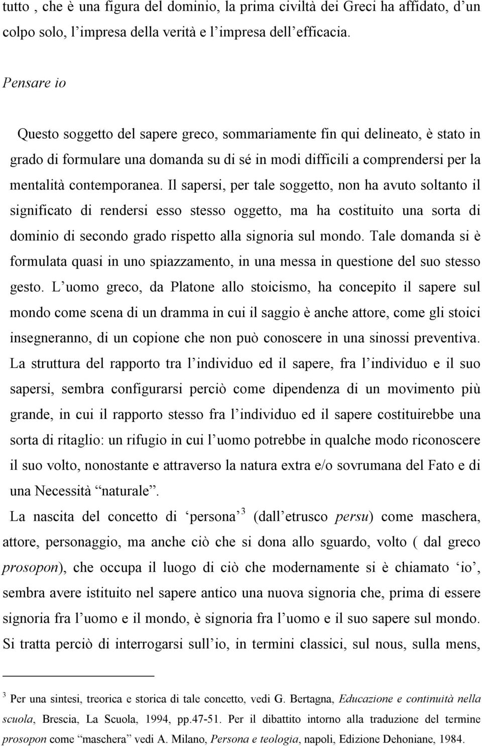 Il sapersi, per tale soggetto, non ha avuto soltanto il significato di rendersi esso stesso oggetto, ma ha costituito una sorta di dominio di secondo grado rispetto alla signoria sul mondo.