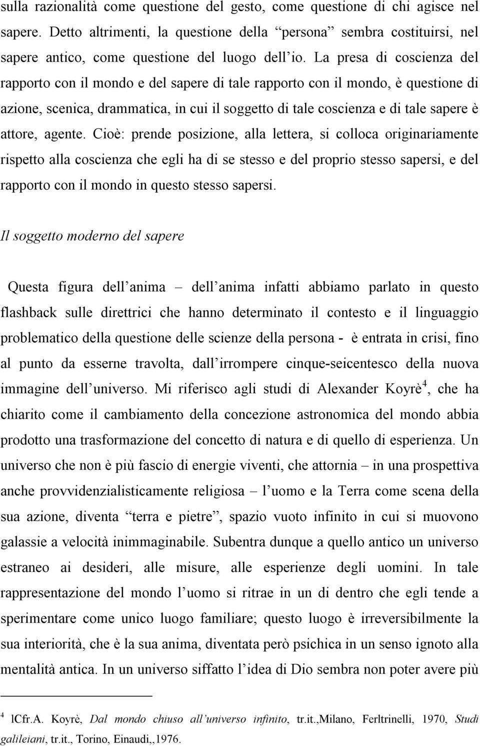 La presa di coscienza del rapporto con il mondo e del sapere di tale rapporto con il mondo, è questione di azione, scenica, drammatica, in cui il soggetto di tale coscienza e di tale sapere è attore,