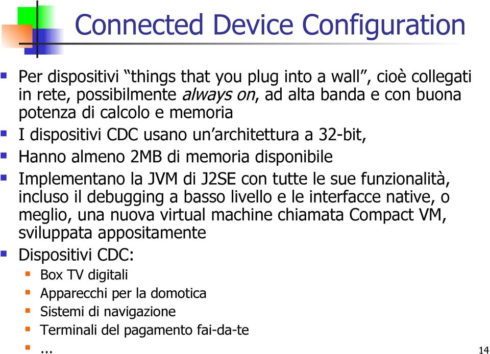 J2SE con tutte le sue funzionalità, incluso il debugging a basso livello e le interfacce native, o meglio, una nuova virtual machine chiamata Compact