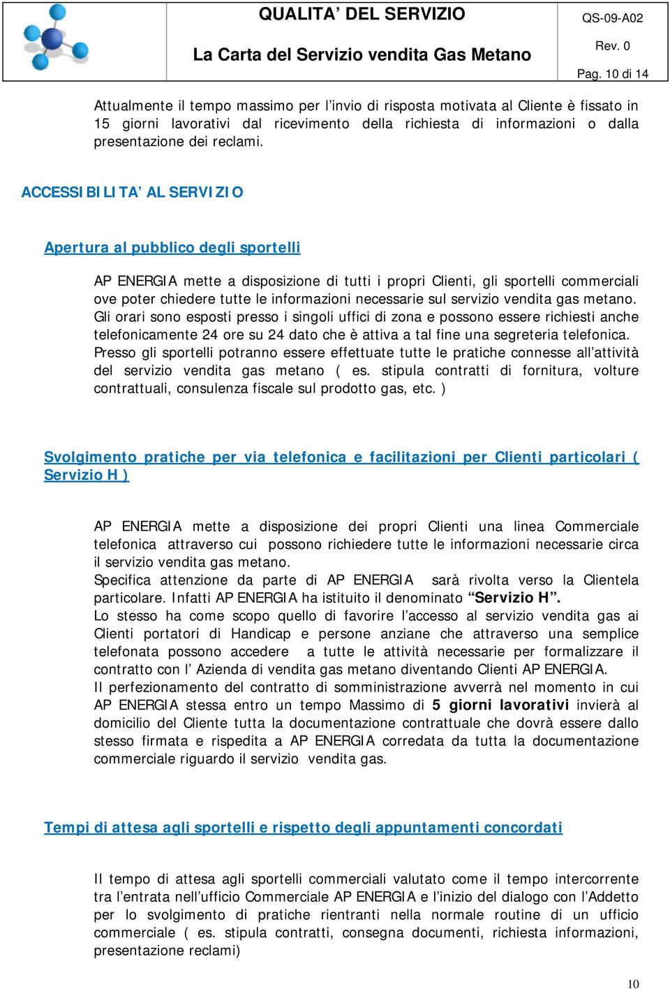 ACCESSIBILITA AL SERVIZIO Apertura al pubblico degli sportelli AP ENERGIA mette a disposizione di tutti i propri Clienti, gli sportelli commerciali ove poter chiedere tutte le informazioni necessarie