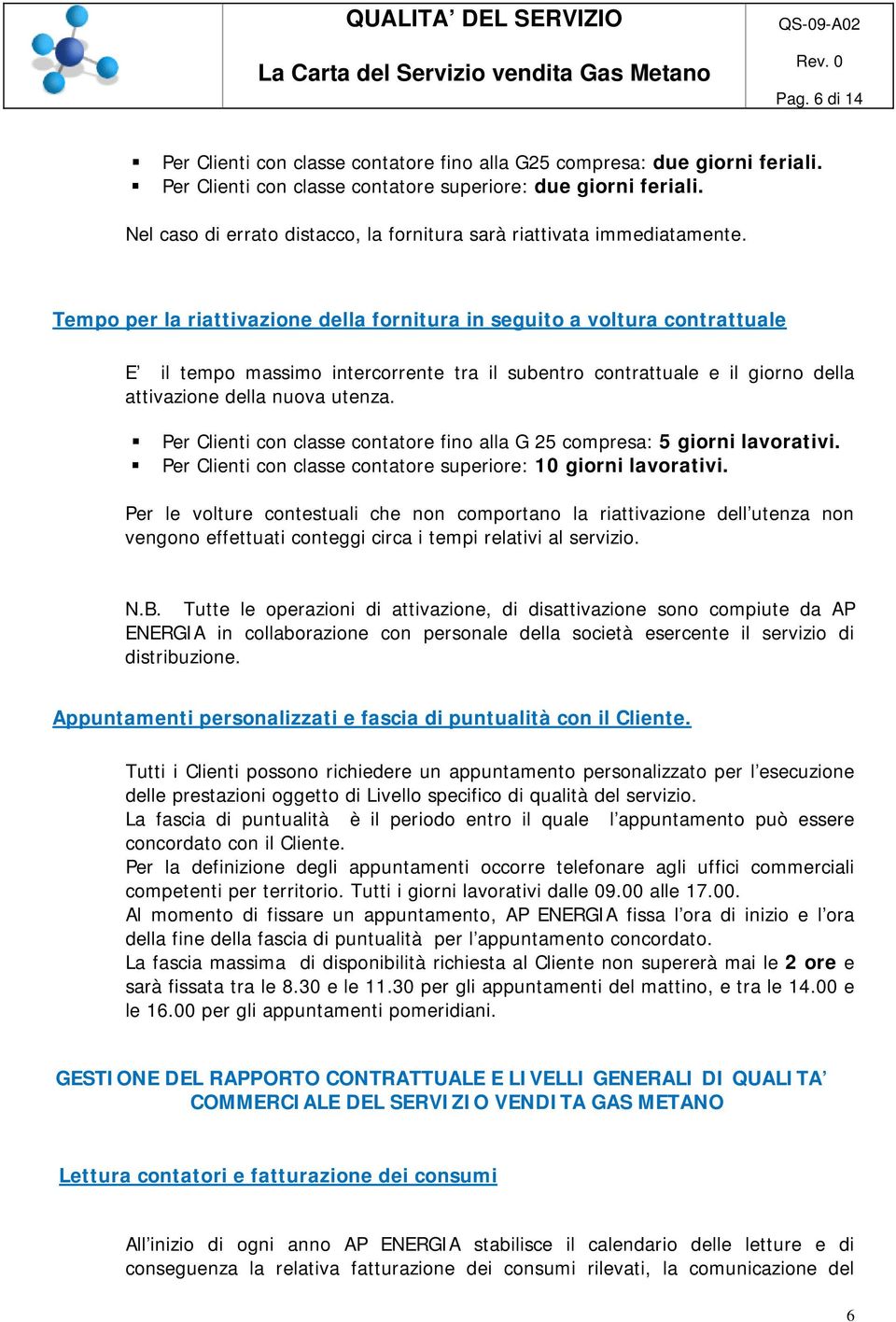 Tempo per la riattivazione della fornitura in seguito a voltura contrattuale E il tempo massimo intercorrente tra il subentro contrattuale e il giorno della attivazione della nuova utenza.