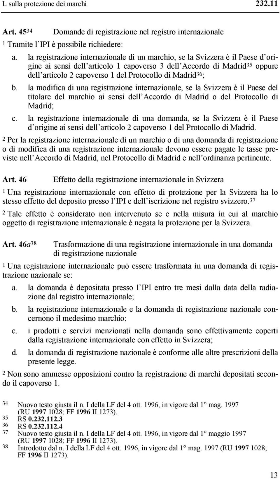 Madrid 36 ; b. la modifica di una registrazione internazionale, se la Svizzera è il Paese del titolare del marchio ai sensi dell Accordo di Madrid o del Protocollo di Madrid; c.