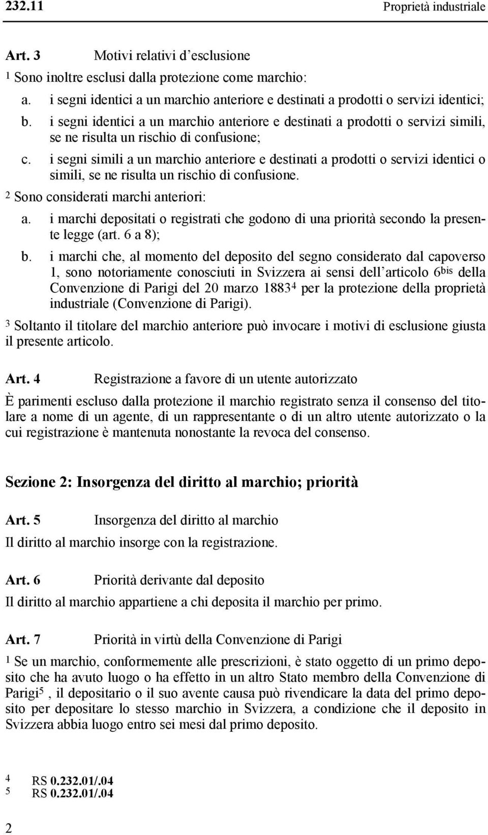 i segni identici a un marchio anteriore e destinati a prodotti o servizi simili, se ne risulta un rischio di confusione; c.