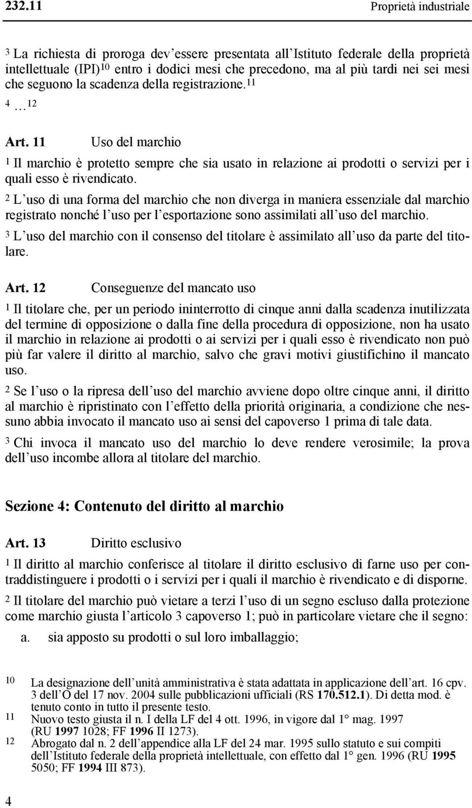 2 L uso di una forma del marchio che non diverga in maniera essenziale dal marchio registrato nonché l uso per l esportazione sono assimilati all uso del marchio.