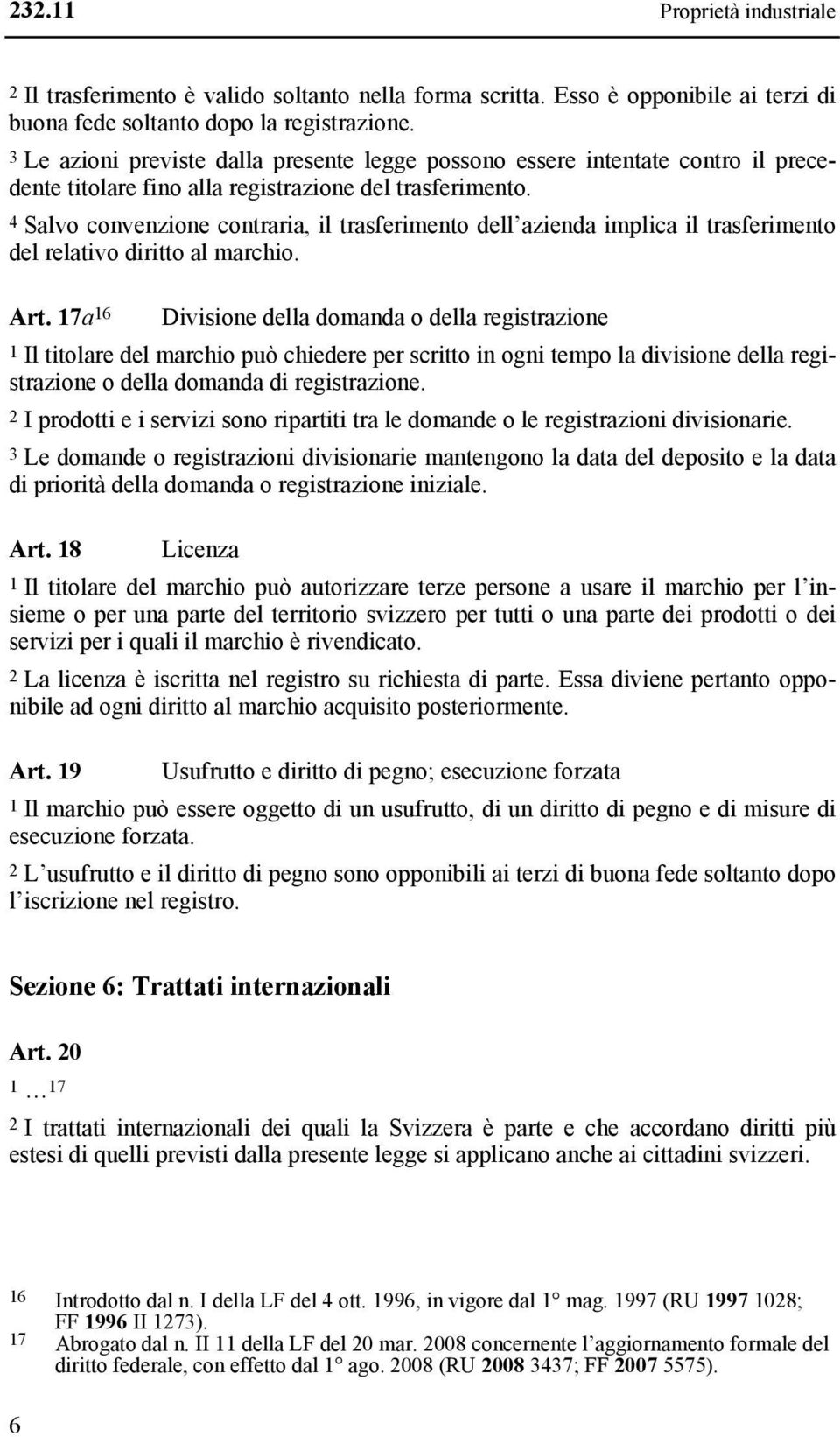 4 Salvo convenzione contraria, il trasferimento dell azienda implica il trasferimento del relativo diritto al marchio. Art.